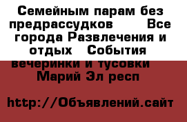 Семейным парам без предрассудков!!!! - Все города Развлечения и отдых » События, вечеринки и тусовки   . Марий Эл респ.